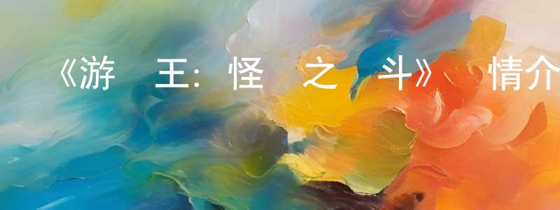 蔡樹藩的動漫綜藝大全,《游戲王：怪獸之決斗》詳情介紹_游戲王：怪獸之決斗已完結在線觀看_游戲王：怪獸之決斗迅雷下載_日漫